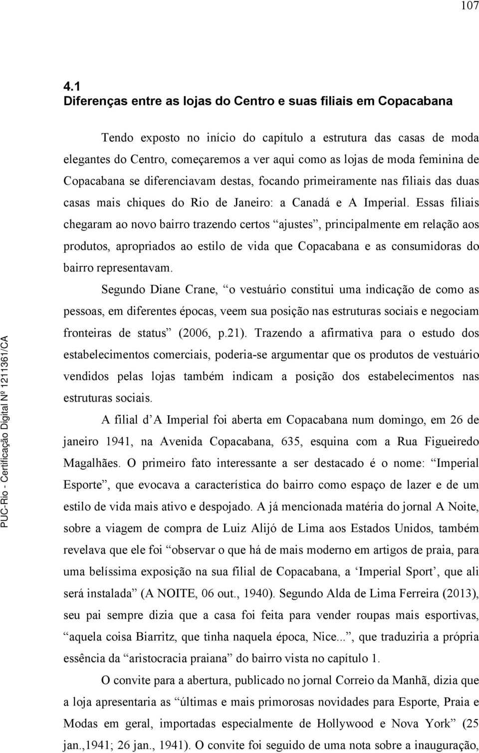 feminina de Copacabana se diferenciavam destas, focando primeiramente nas filiais das duas casas mais chiques do Rio de Janeiro: a Canadá e A Imperial.