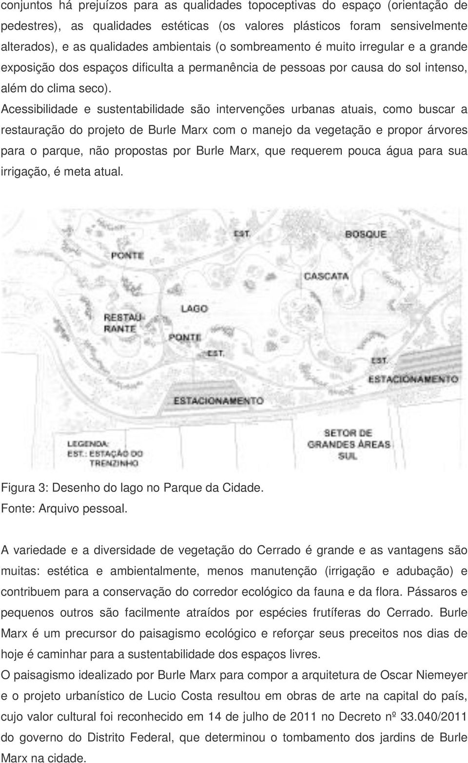 Acessibilidade e sustentabilidade são intervenções urbanas atuais, como buscar a restauração do projeto de Burle Marx com o manejo da vegetação e propor árvores para o parque, não propostas por Burle