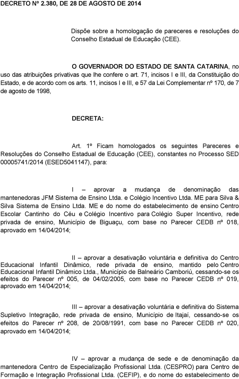 11, incisos I e III, e 57 da Lei Complementar nº 170, de 7 de agosto de 1998, DECRETA: Art.