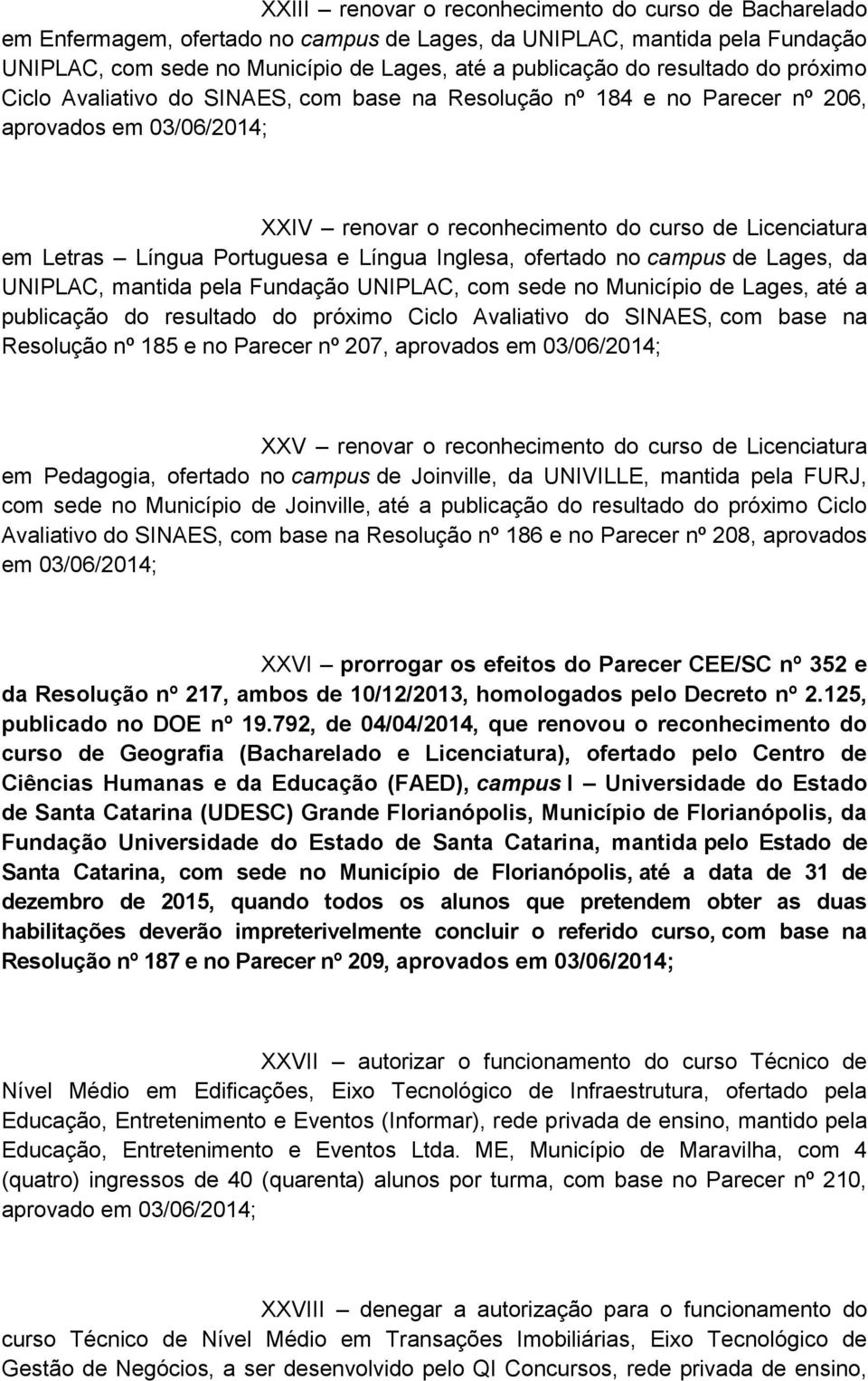 Fundação UNIPLAC, com sede no Município de Lages, até a publicação do resultado do próximo Ciclo Avaliativo do SINAES, com base na Resolução nº 185 e no Parecer nº 207, aprovados em 03/06/2014; XXV