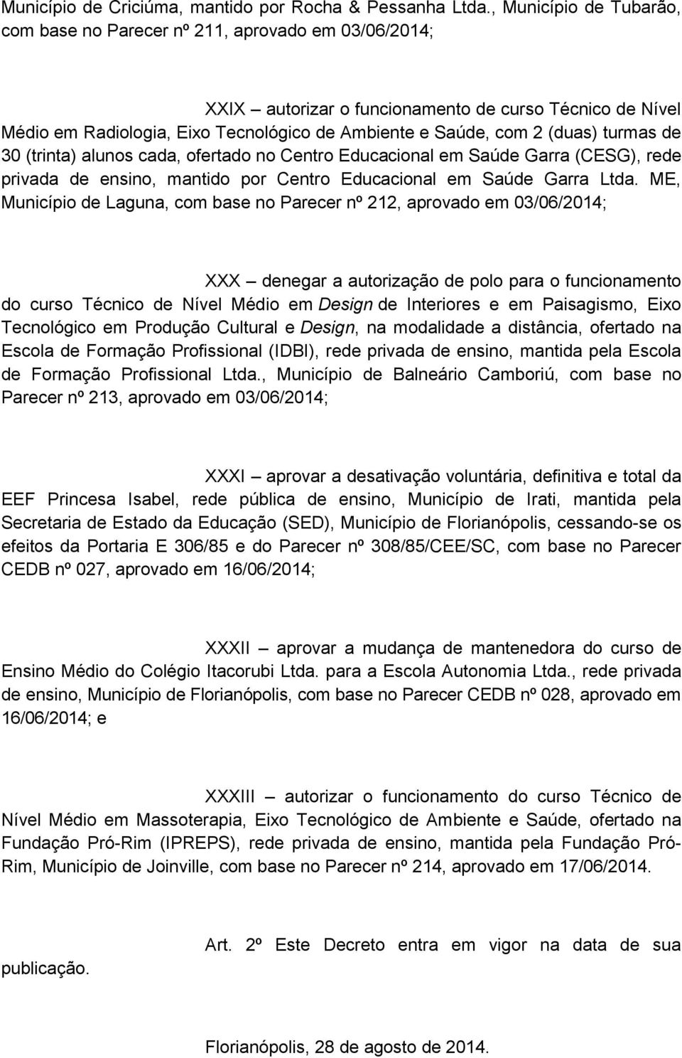 (duas) turmas de 30 (trinta) alunos cada, ofertado no Centro Educacional em Saúde Garra (CESG), rede privada de ensino, mantido por Centro Educacional em Saúde Garra Ltda.