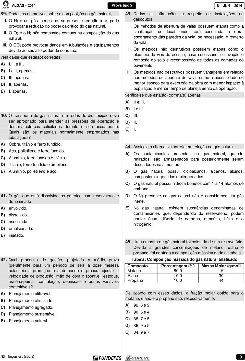 D) II, apenas. 40. O transporte do gás natural em redes de distribuição deve ser apropriado para atender às pressões de operação e demais esforços solicitados durante o seu escoamento.