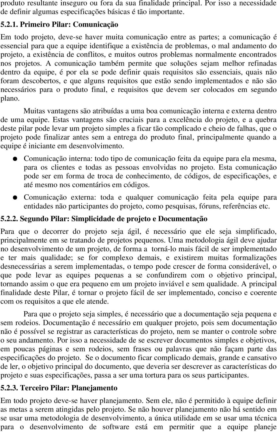 projeto, a existência de conflitos, e muitos outros problemas normalmente encontrados nos projetos.