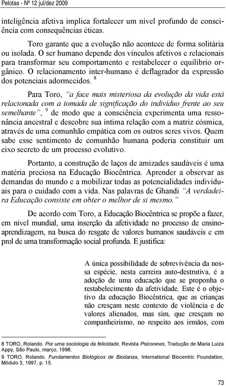 O relacionamento inter-humano é deflagrador da expressão dos potenciais adormecidos.