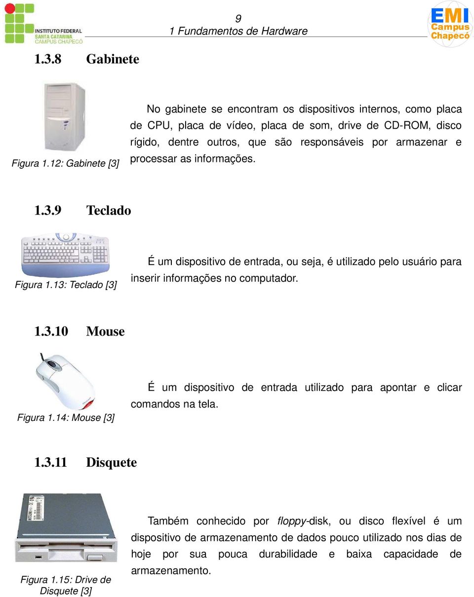 armazenar e processar as informações. 1.3.9 Teclado Figura 1.13: Teclado [3] É um dispositivo de entrada, ou seja, é utilizado pelo usuário para inserir informações no computador. 1.3.10 Mouse Figura 1.