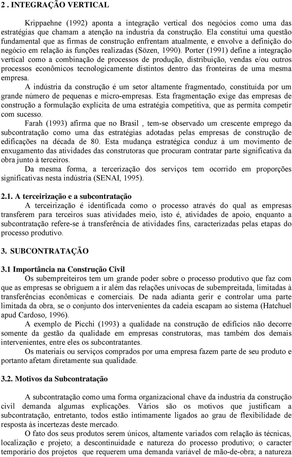 Porter (1991) define a integração vertical como a combinação de processos de produção, distribuição, vendas e/ou outros processos econômicos tecnologicamente distintos dentro das fronteiras de uma