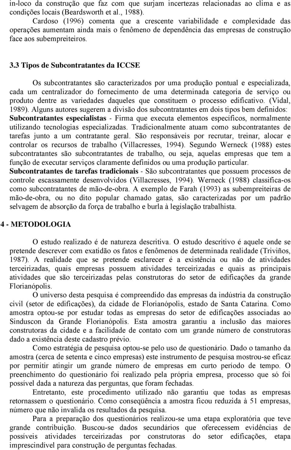 3 Tipos de Subcontratantes da ICCSE Os subcontratantes são caracterizados por uma produção pontual e especializada, cada um centralizador do fornecimento de uma determinada categoria de serviço ou