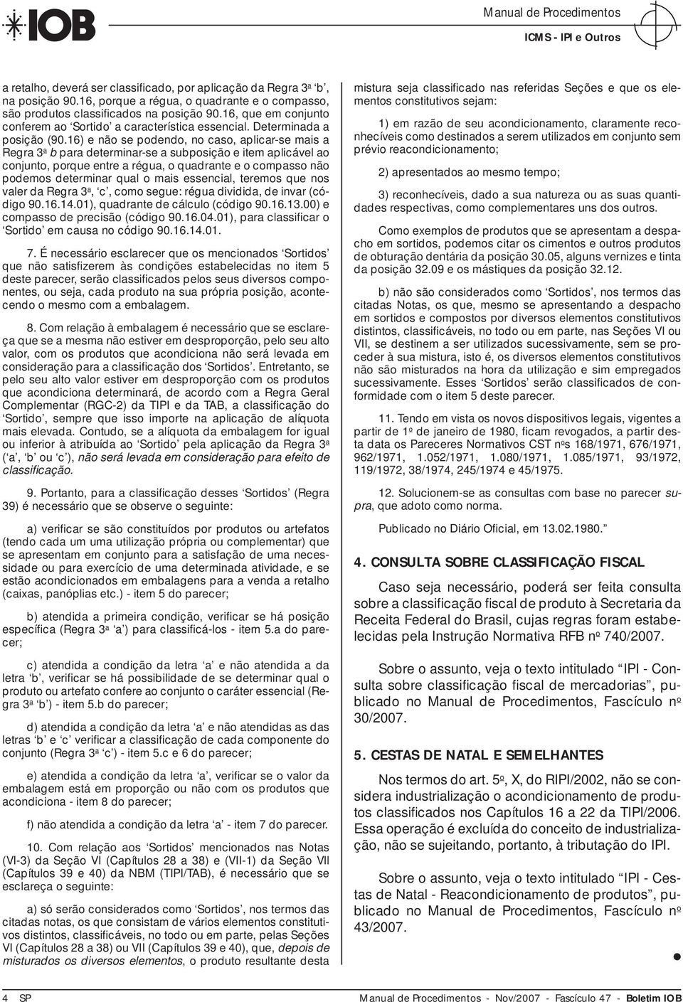 16) e não se podendo, no caso, aplicar-se mais a Regra 3 a b para determinar-se a subposição e item aplicável ao conjunto, porque entre a régua, o quadrante e o compasso não podemos determinar qual o