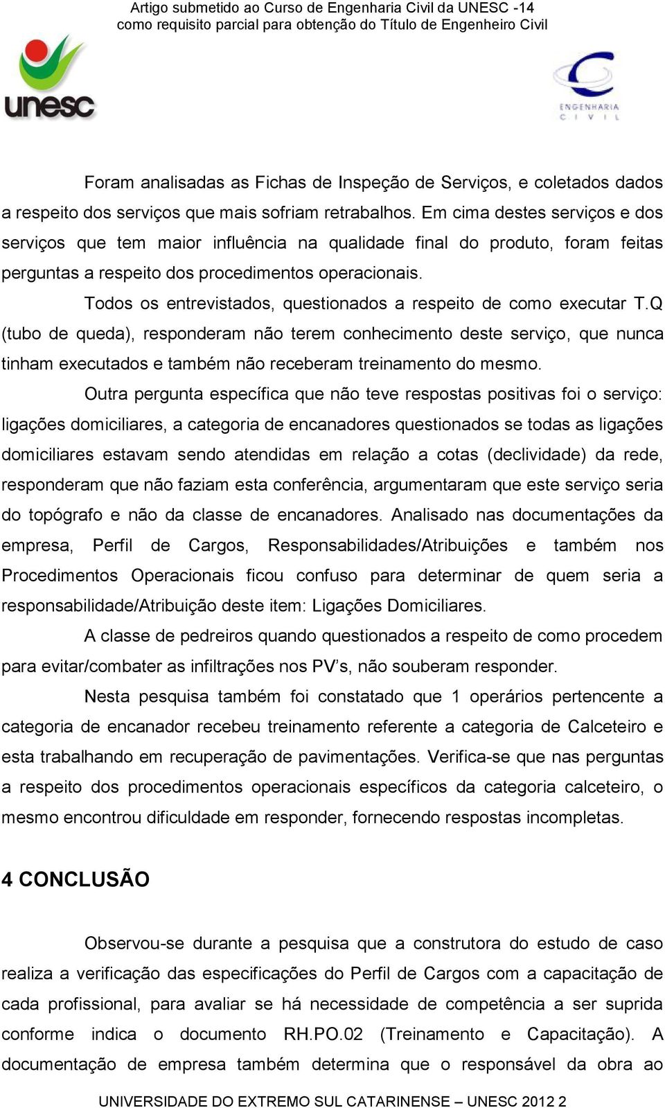 Todos os entrevistados, questionados a respeito de como eecutar T.