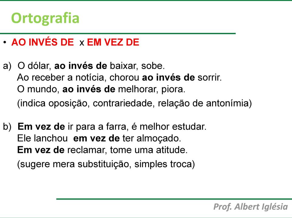 (indica oposição, contrariedade, relação de antonímia) b) Em vez de ir para a farra, é