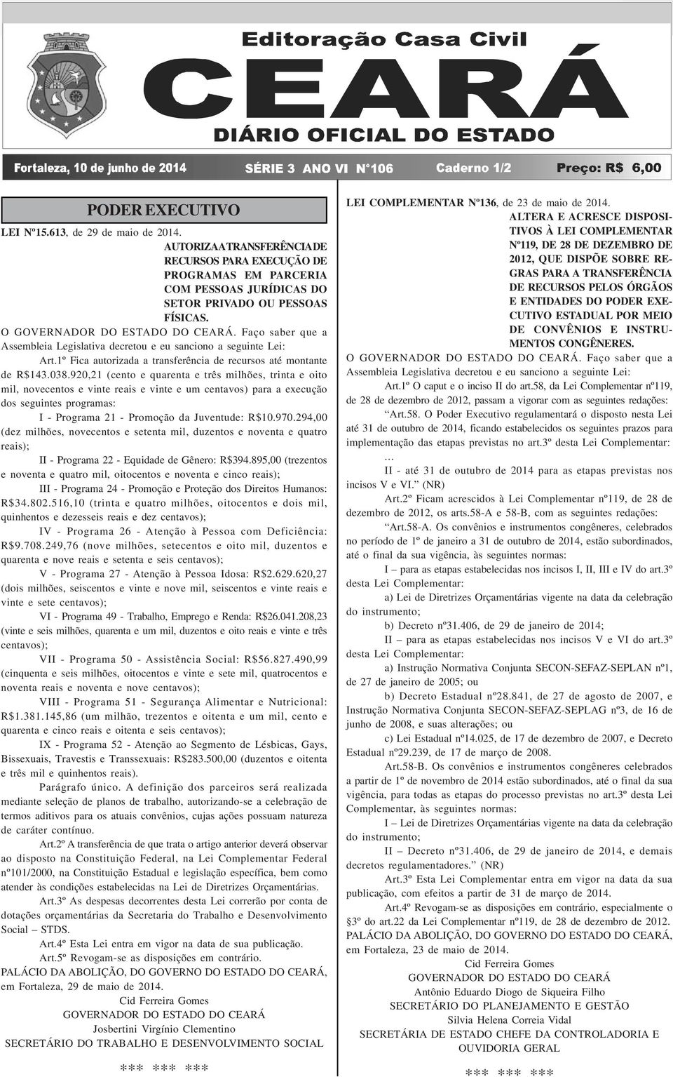 Faço saber que a Assembleia Legislativa decretou e eu sanciono a seguinte Lei: Art.1º Fica autorizada a transferência de recursos até montante de R$143.038.