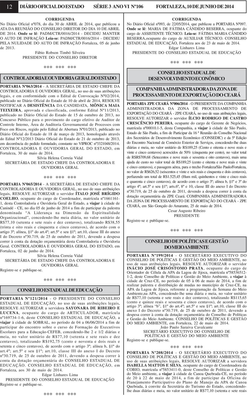 Fábio Robson Timbó Silveira PRESIDENTE DO CONSELHO DIRETOR CONTROLADORIA E OUVIDORIA GERAL DO ESTADO PORTARIA Nº063/2014 - A SECRETÁRIA DE ESTADO CHEFE DA CONTROLADORIA E OUVIDORIA GERAL, no uso de