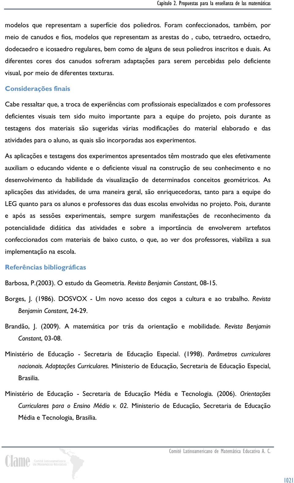 inscritos e duais. As diferentes cores dos canudos sofreram adaptações para serem percebidas pelo deficiente visual, por meio de diferentes texturas.