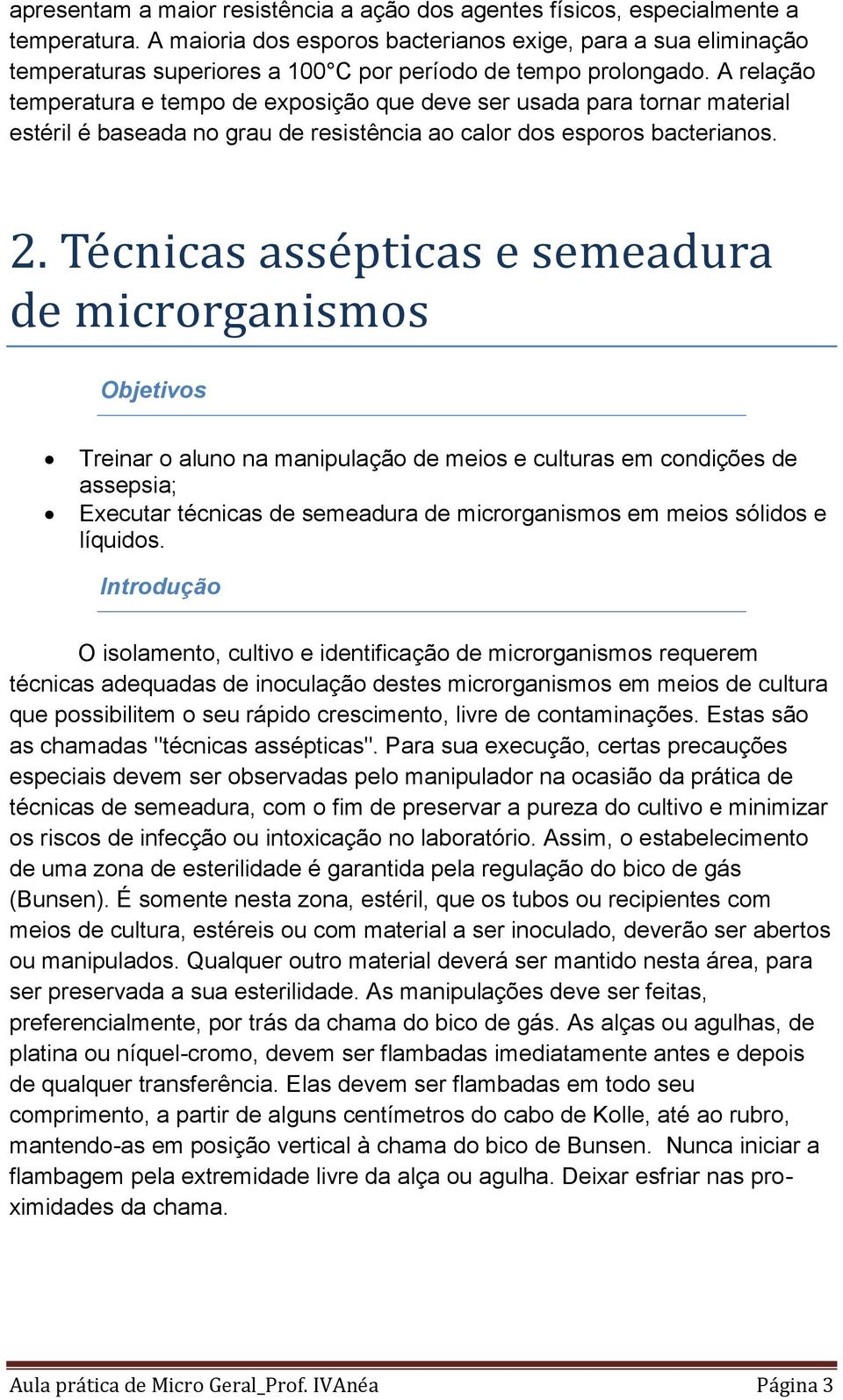 A relação temperatura e tempo de exposição que deve ser usada para tornar material estéril é baseada no grau de resistência ao calor dos esporos bacterianos. 2.