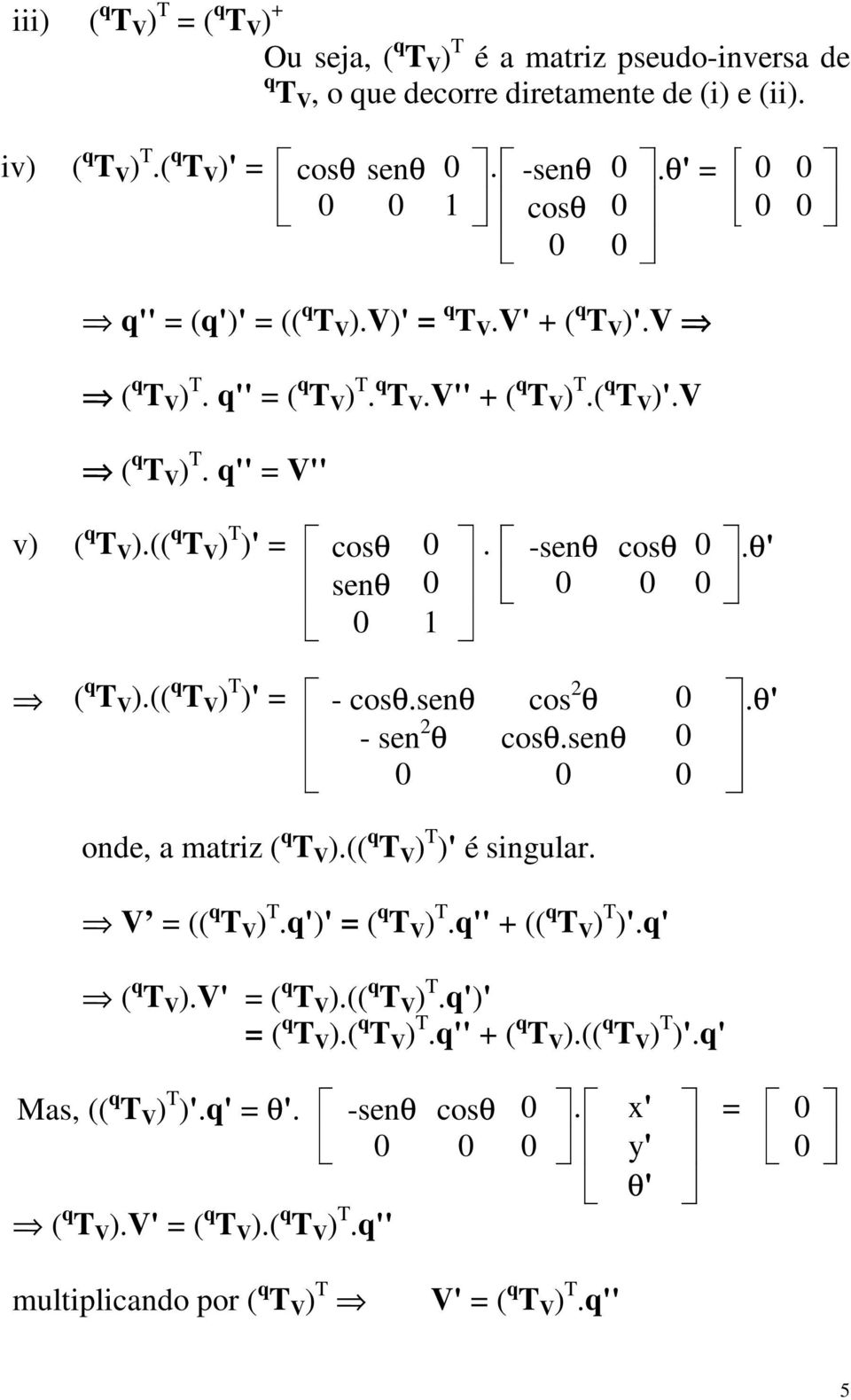 (( q T V ) T )' = cosθ 0. -senθ cosθ 0.θ' senθ 0 0 0 0 0 1 ( q T V ).(( q T V ) T )' = - cosθ.senθ cos 2 θ 0.θ' - sen 2 θ cosθ.senθ 0 0 0 0 onde, a matriz ( q T V ).(( q T V ) T )' é singular.