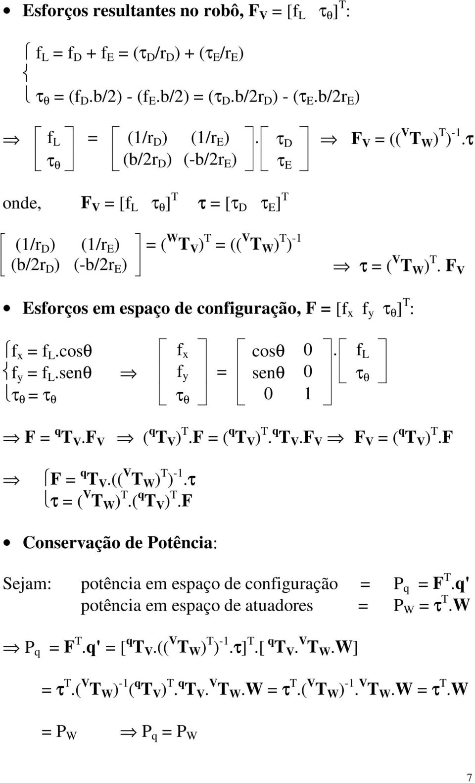 F V Esforços em espaço de configuração, F = [f x f y τ θ ] T : f x = f L.cosθ f x cosθ 0. f L f y = f L.senθ f y = senθ 0 τ θ τ θ = τ θ τ θ 0 1 F = q T V.F V ( q T V ) T.F = ( q T V ) T. q T V.F V F V = ( q T V ) T.