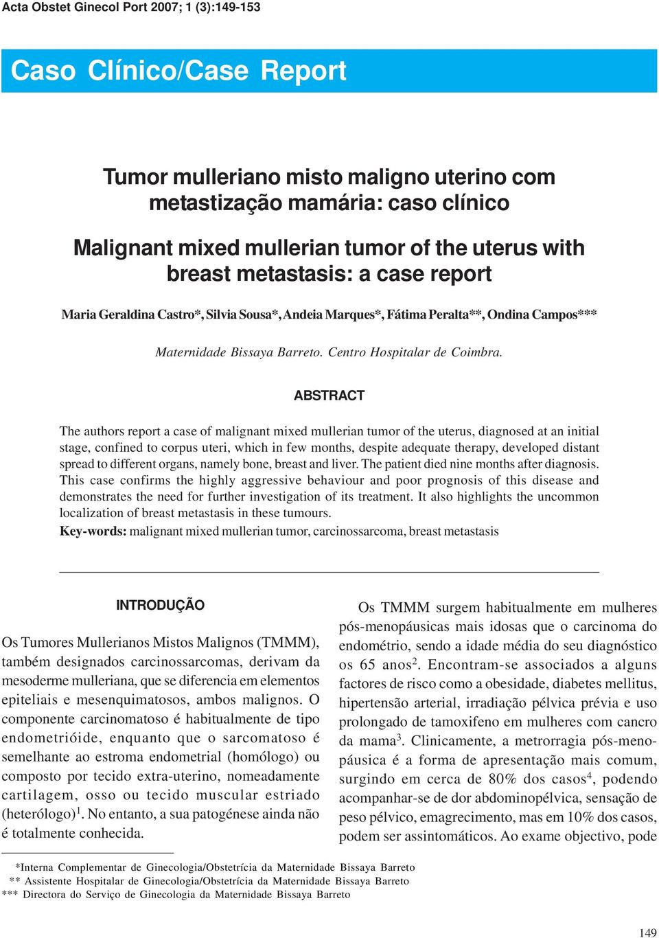 ABSTRACT The authors report a case of malignant mixed mullerian tumor of the uterus, diagnosed at an initial stage, confined to corpus uteri, which in few months, despite adequate therapy, developed