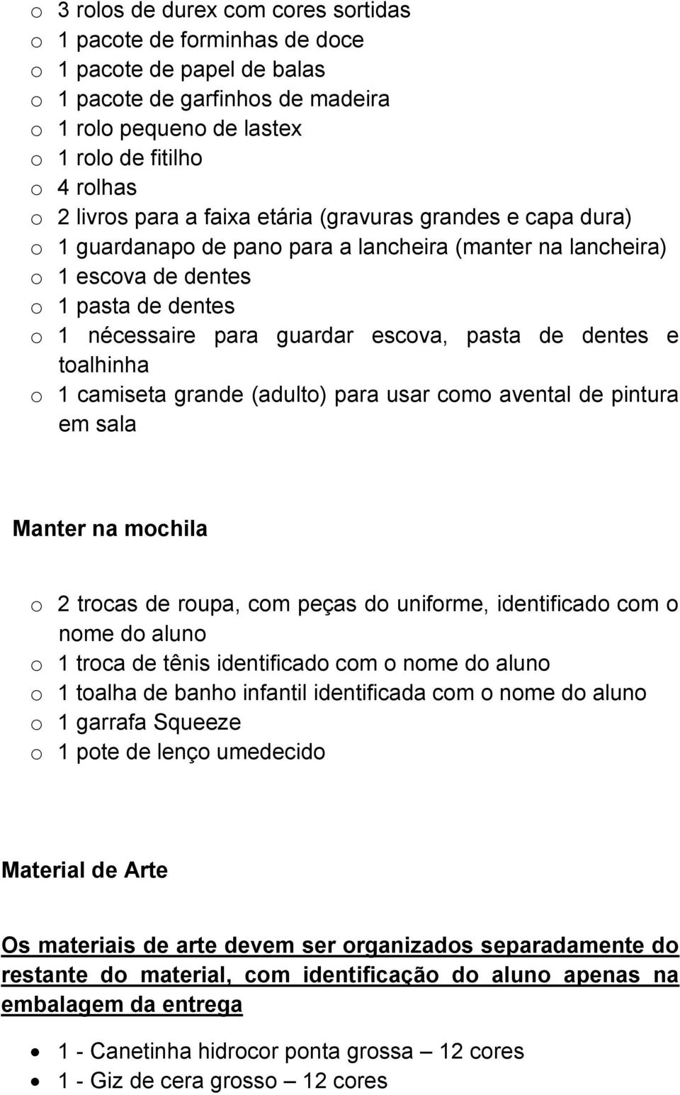 pasta de dentes e toalhinha o 1 camiseta grande (adulto) para usar como avental de pintura em sala Manter na mochila o 2 trocas de roupa, com peças do uniforme, identificado com o nome do aluno o 1