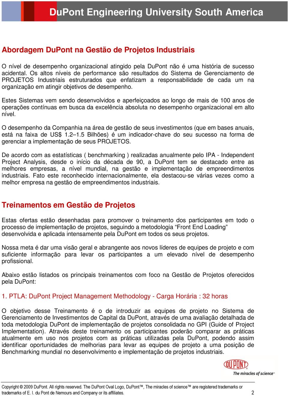 desempenho. Estes Sistemas vem sendo desenvolvidos e aperfeiçoados ao longo de mais de 100 anos de operações contínuas em busca da excelência absoluta no desempenho organizacional em alto nível.