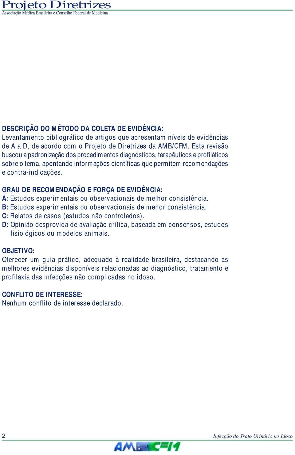 GRAU DE RECOMENDAÇÃO E FORÇA DE EVIDÊNCIA: A: Estudos experimentais ou observacionais de melhor consistência. B: Estudos experimentais ou observacionais de menor consistência.