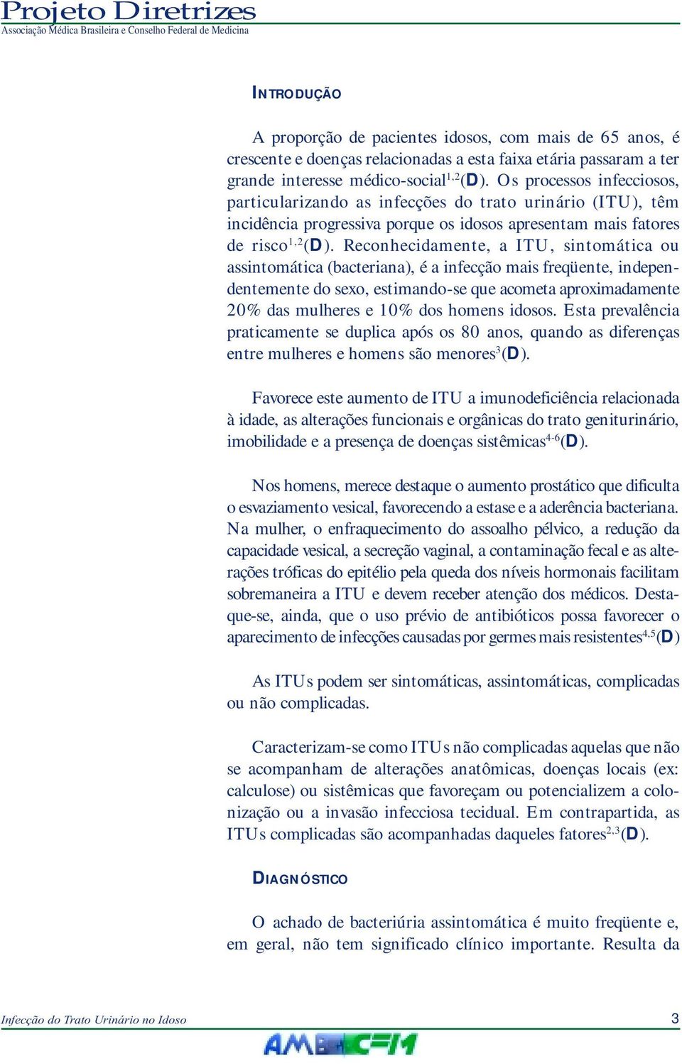 Reconhecidamente, a ITU, sintomática ou assintomática (bacteriana), é a infecção mais freqüente, independentemente do sexo, estimando-se que acometa aproximadamente 20% das mulheres e 10% dos homens