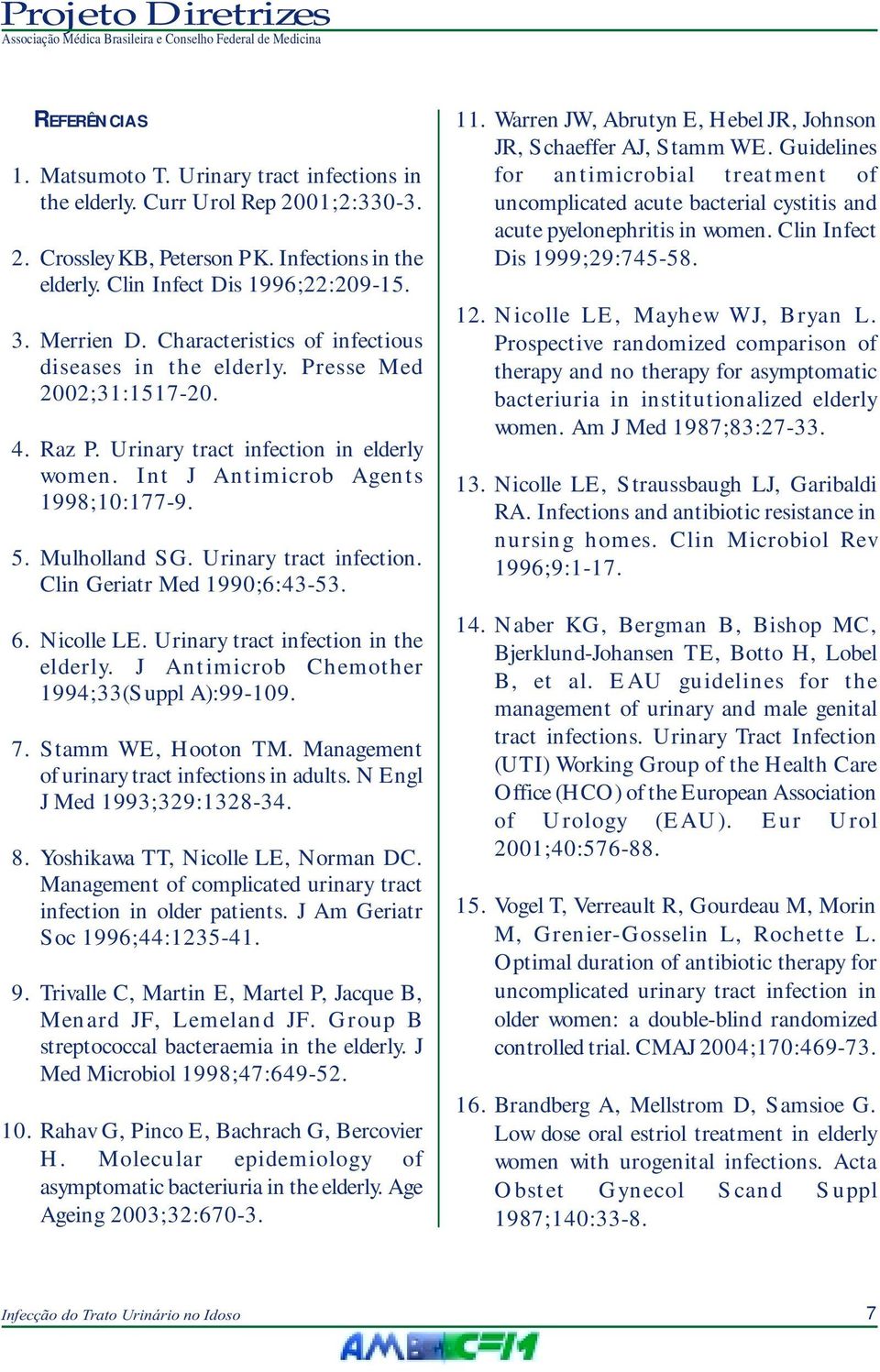 Urinary tract infection. Clin Geriatr Med 1990;6:43-53. 6. Nicolle LE. Urinary tract infection in the elderly. J Antimicrob Chemother 1994;33(Suppl A):99-109. 7. Stamm WE, Hooton TM.