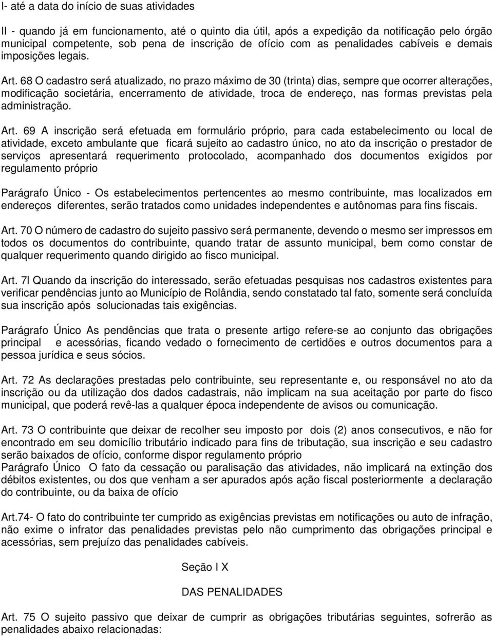 68 O cadastro será atualizado, no prazo máximo de 30 (trinta) dias, sempre que ocorrer alterações, modificação societária, encerramento de atividade, troca de endereço, nas formas previstas pela