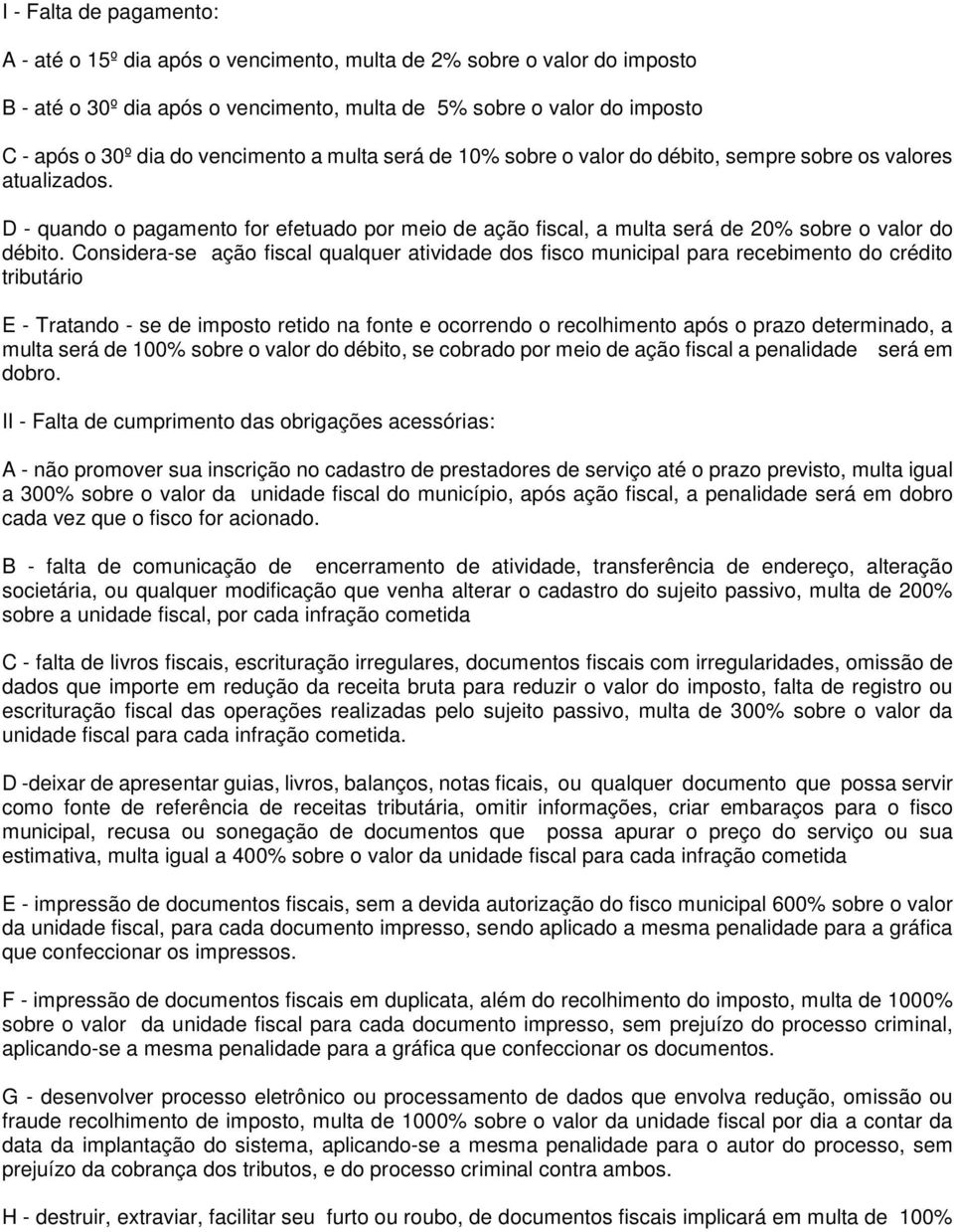 Considera-se ação fiscal qualquer atividade dos fisco municipal para recebimento do crédito tributário E - Tratando - se de imposto retido na fonte e ocorrendo o recolhimento após o prazo