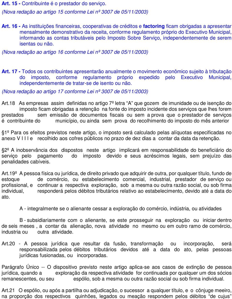 informando as contas tributáveis pelo Imposto Sobre Serviço, independentemente de serem isentas ou não. (Nova redação ao artigo 16 conforme Lei nº 3007 de 05/11/2003) Art.