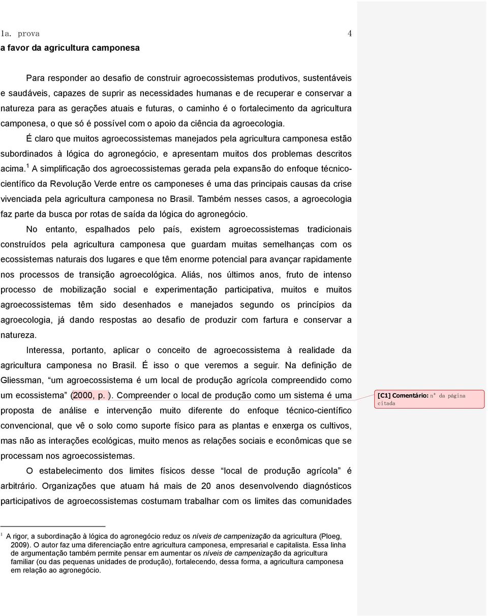 É claro que muitos agroecossistemas manejados pela agricultura camponesa estão subordinados à lógica do agronegócio, e apresentam muitos dos problemas descritos acima.