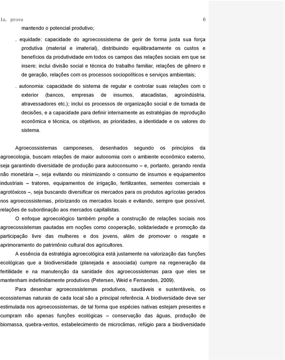 das relações sociais em que se insere; inclui divisão social e técnica do trabalho familiar, relações de gênero e de geração, relações com os processos sociopolíticos e serviços ambientais;.