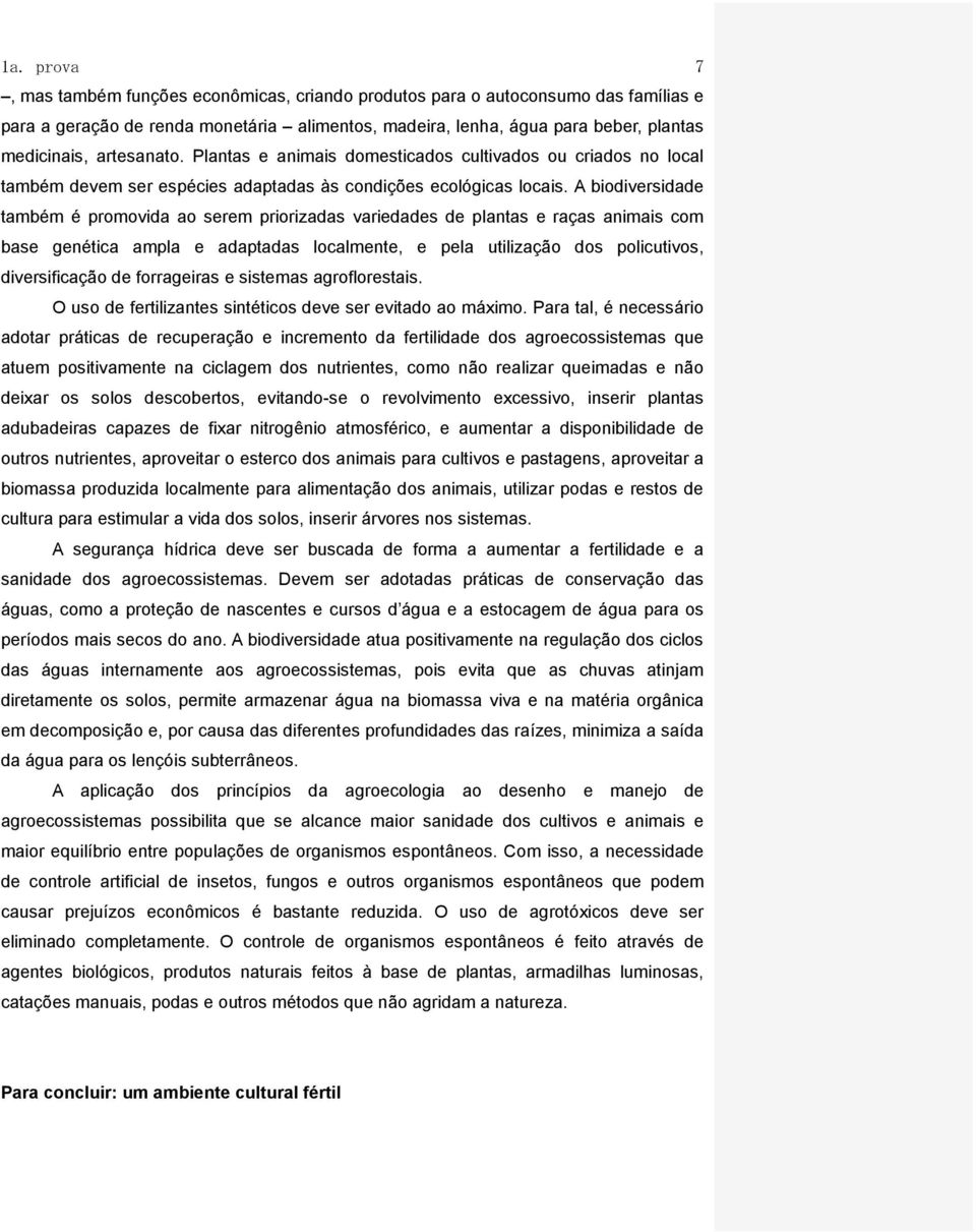 A biodiversidade também é promovida ao serem priorizadas variedades de plantas e raças animais com base genética ampla e adaptadas localmente, e pela utilização dos policutivos, diversificação de
