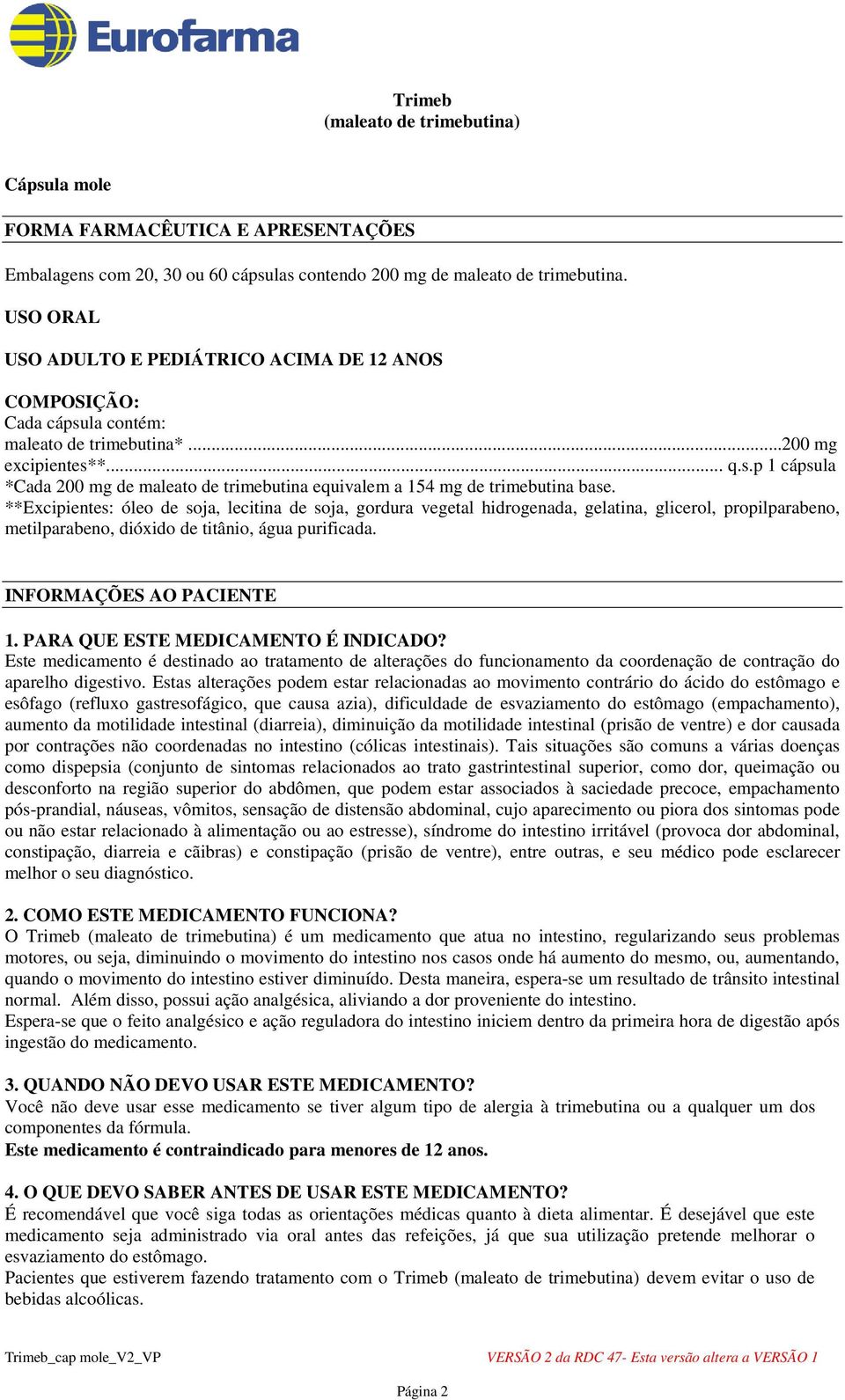 **Excipientes: óleo de soja, lecitina de soja, gordura vegetal hidrogenada, gelatina, glicerol, propilparabeno, metilparabeno, dióxido de titânio, água purificada. INFORMAÇÕES AO PACIENTE 1.