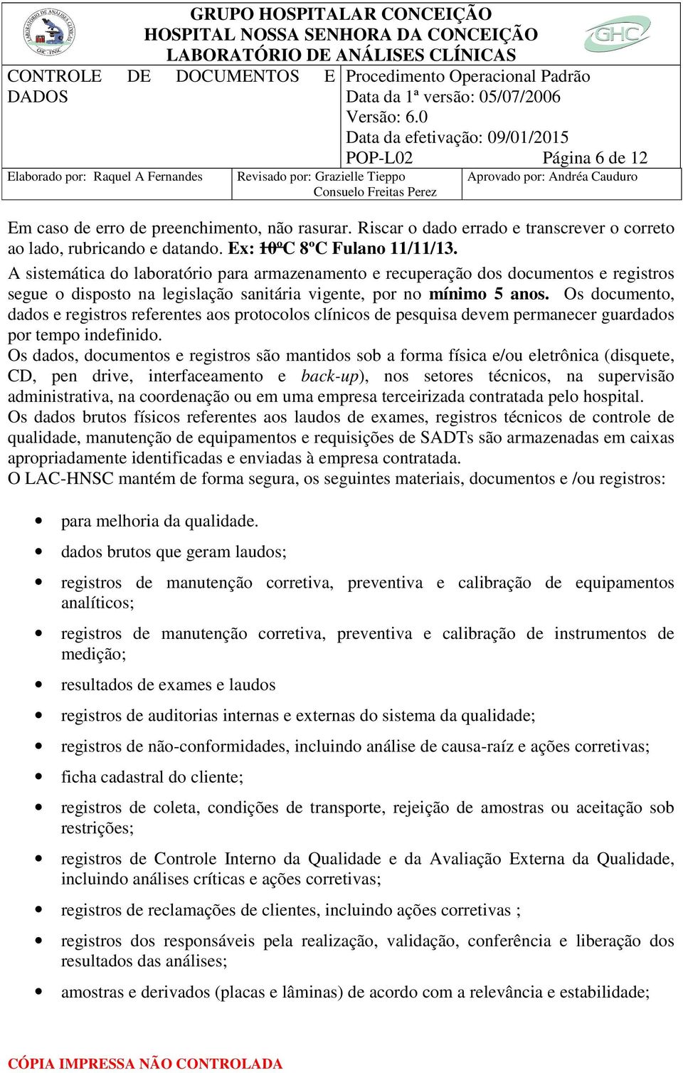 Os documento, dados e registros referentes aos protocolos clínicos de pesquisa devem permanecer guardados por tempo indefinido.