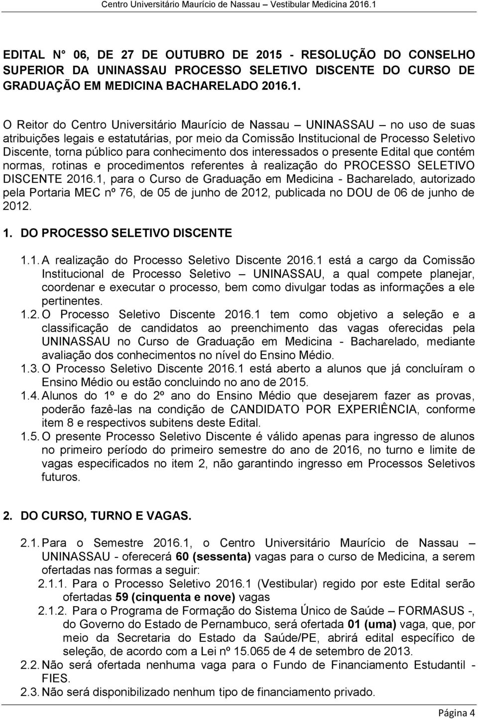 .1. O Reitor do Centro Universitário Maurício de Nassau UNINASSAU no uso de suas atribuições legais e estatutárias, por meio da Comissão Institucional de Processo Seletivo Discente, torna público