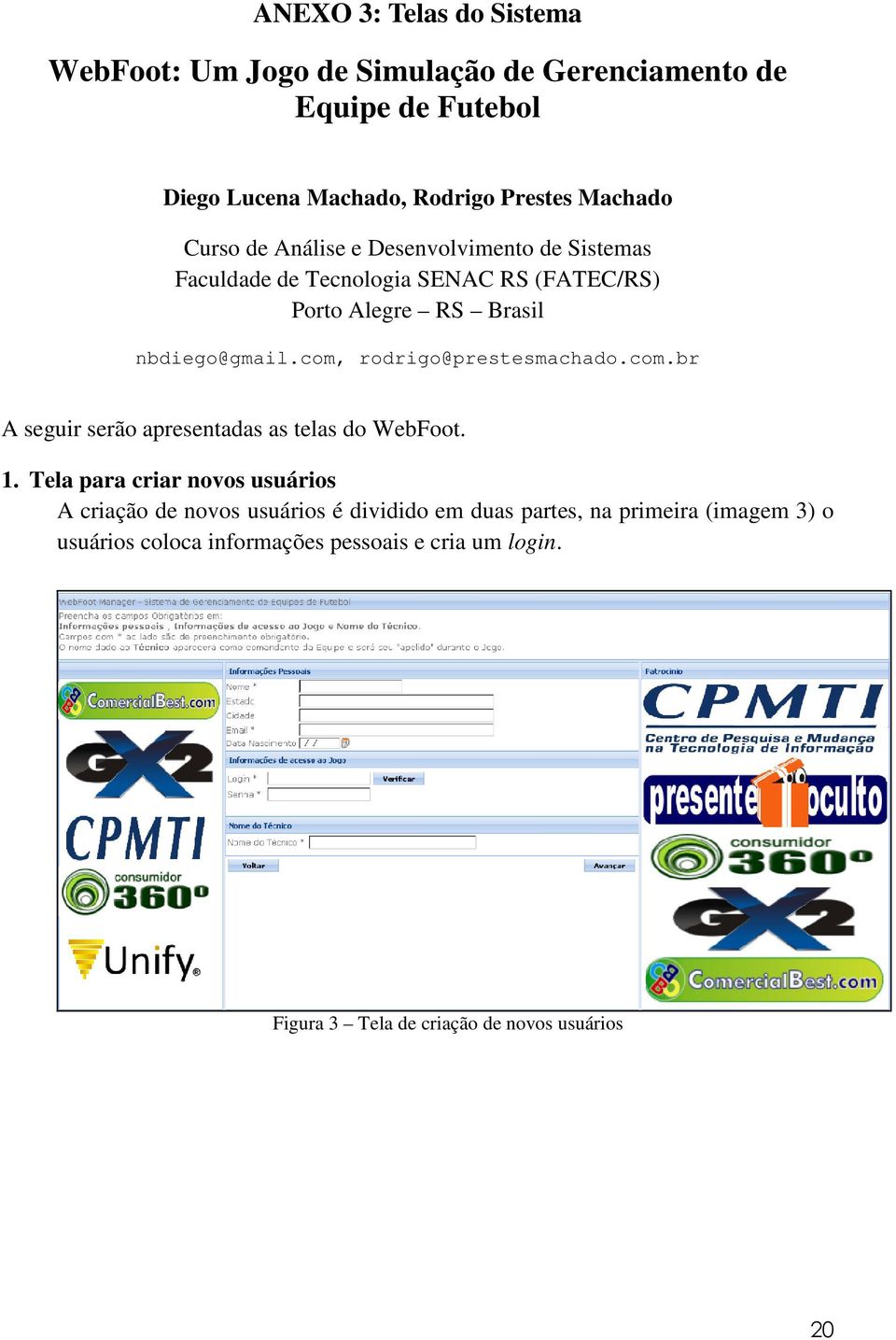 com, rodrigo@prestesmachado.com.br A seguir serão apresentadas as telas do WebFoot. 1.