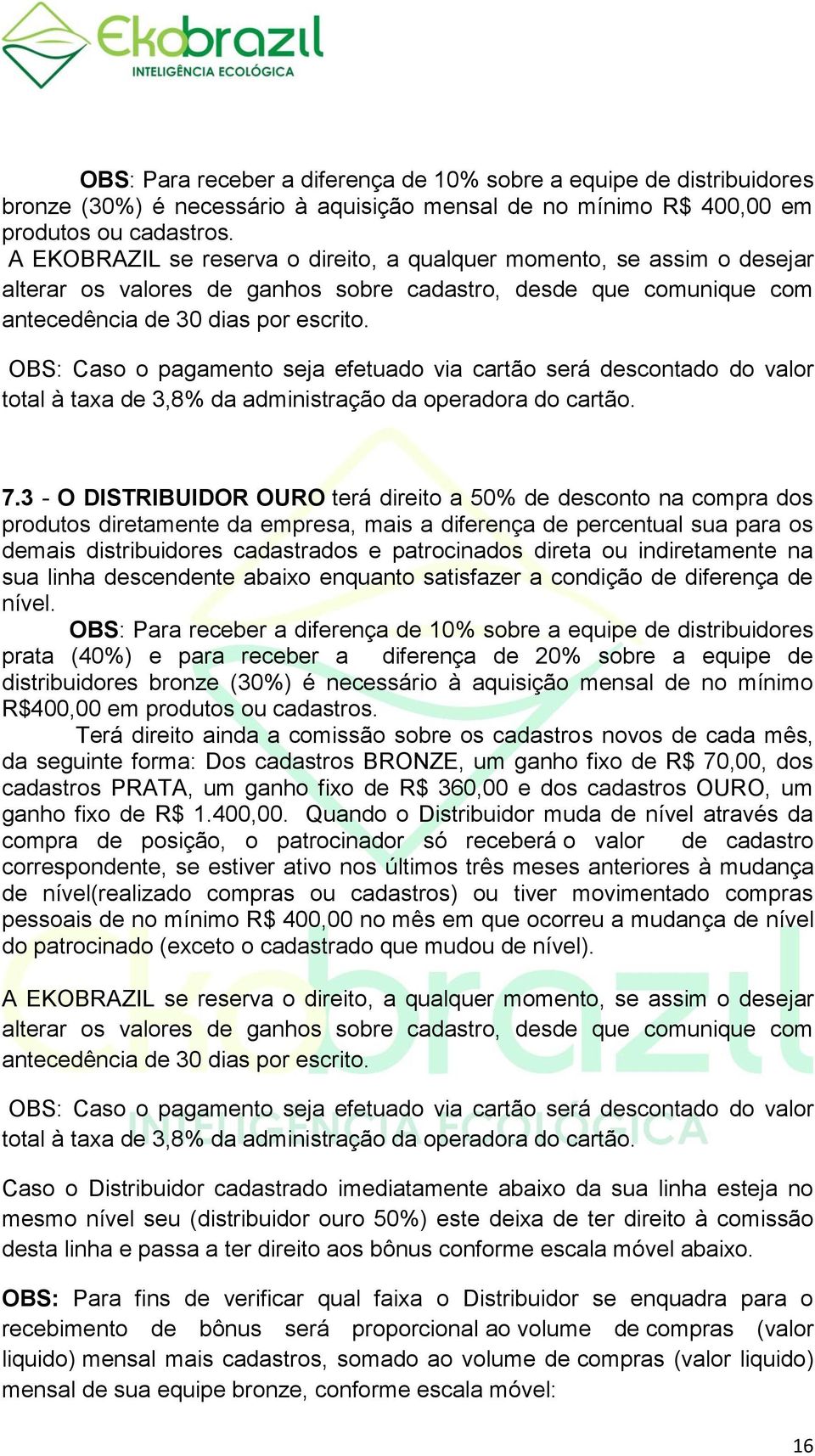 OBS: Caso o pagamento seja efetuado via cartão será descontado do valor total à taxa de 3,8% da administração da operadora do cartão. 7.