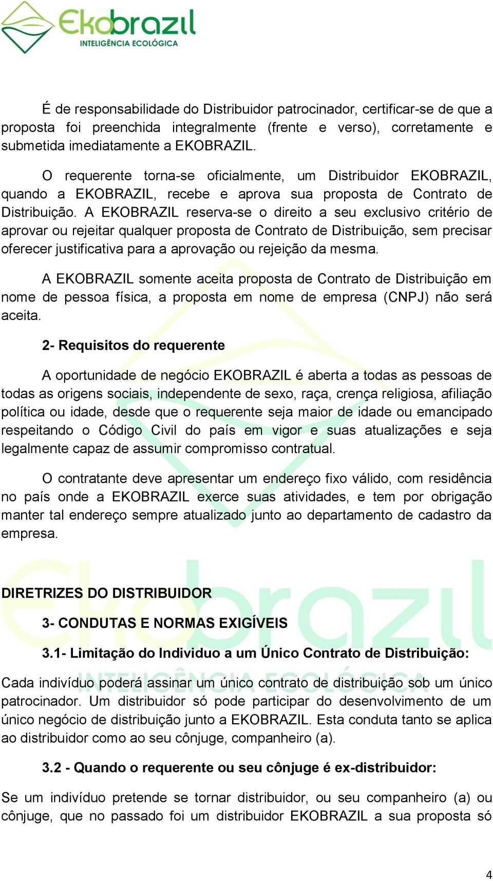 A EKOBRAZIL reserva-se o direito a seu exclusivo critério de aprovar ou rejeitar qualquer proposta de Contrato de Distribuição, sem precisar oferecer justificativa para a aprovação ou rejeição da