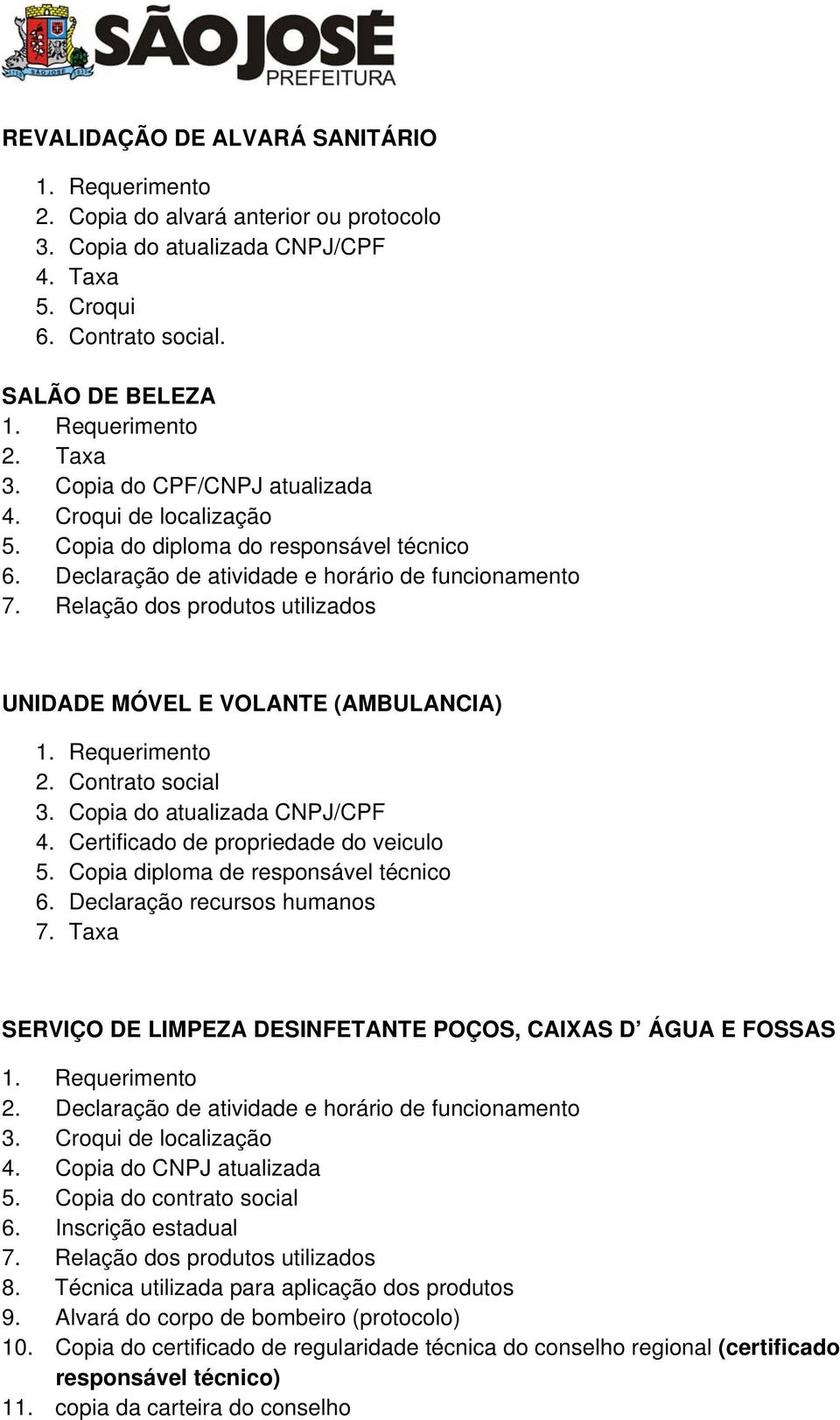 Contrato social 3. Copia do atualizada CNPJ/CPF 4. Certificado de propriedade do veiculo 5. Copia diploma de responsável técnico 6. Declaração recursos humanos 7.