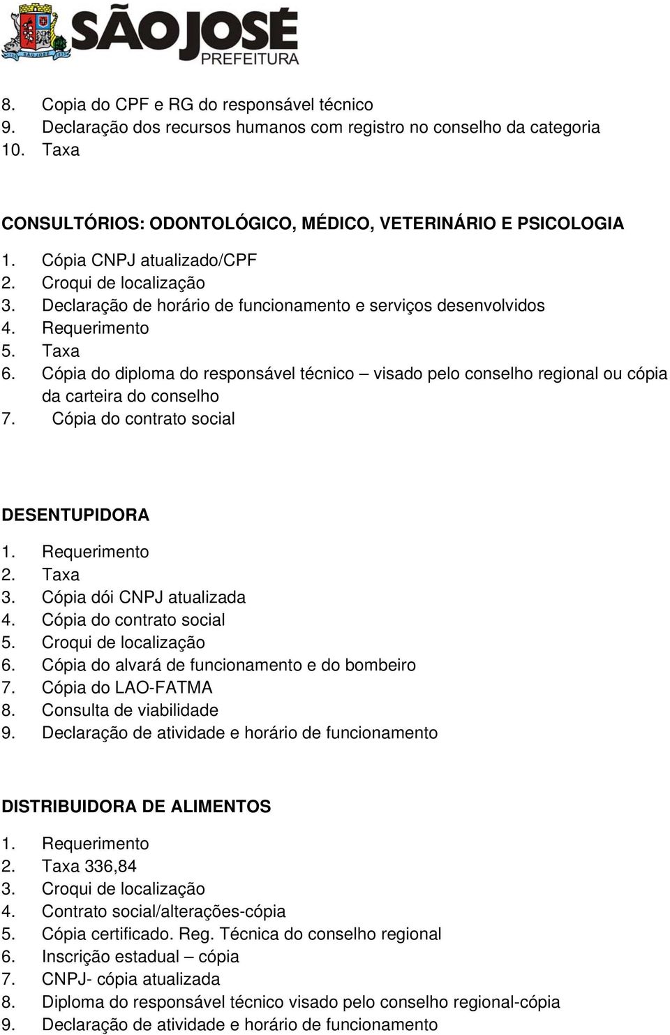 Cópia do diploma do responsável técnico visado pelo conselho regional ou cópia da carteira do conselho 7. Cópia do contrato social DESENTUPIDORA 3. Cópia dói CNPJ atualizada 4.