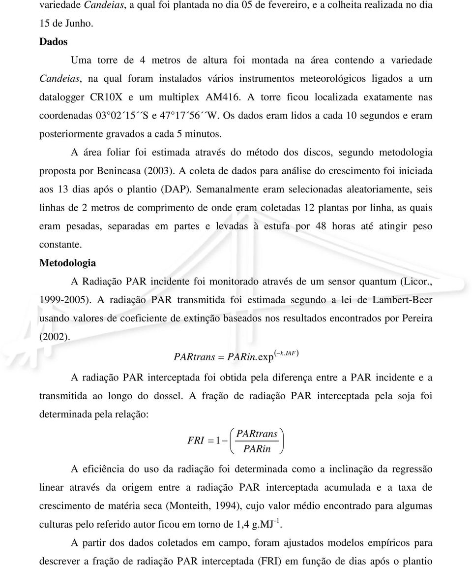 A torre ficou localizada exatamente nas coordenadas 03 02 15 S e 47 17 56 W. Os dados eram lidos a cada 10 segundos e eram posteriormente gravados a cada 5 minutos.