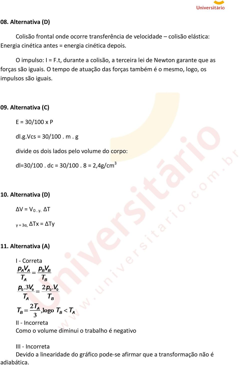 Alternativa (C) E = 30/100 x P dl.g.vcs = 30/100. m. g divide os dois lados pelo volume do corpo: dl=30/100. dc = 30/100. 8 = 2,4g/cm 3 10. Alternativa (D) ΔV = V 0. γ.