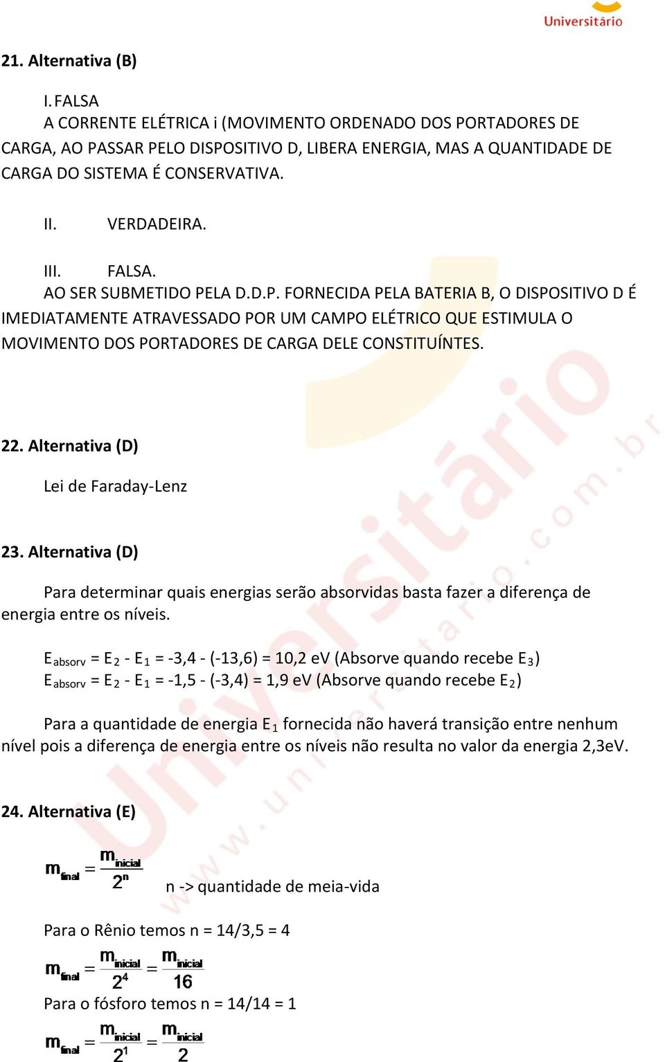 LA D.D.P. FORNECIDA PELA BATERIA B, O DISPOSITIVO D É IMEDIATAMENTE ATRAVESSADO POR UM CAMPO ELÉTRICO QUE ESTIMULA O MOVIMENTO DOS PORTADORES DE CARGA DELE CONSTITUÍNTES. 22.