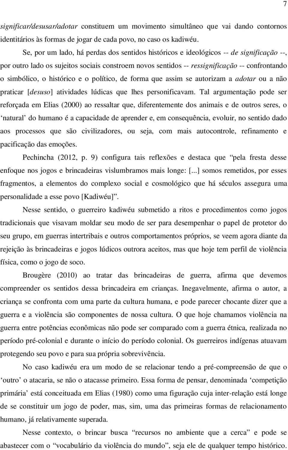 histórico e o político, de forma que assim se autorizam a adotar ou a não praticar [desuso] atividades lúdicas que lhes personificavam.