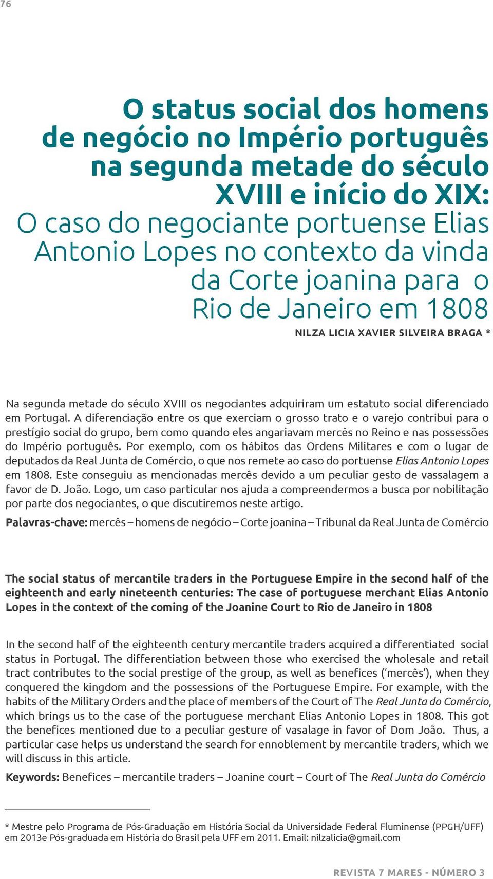 A diferenciação entre os que exerciam o grosso trato e o varejo contribui para o prestígio social do grupo, bem como quando eles angariavam mercês no Reino e nas possessões do Império português.