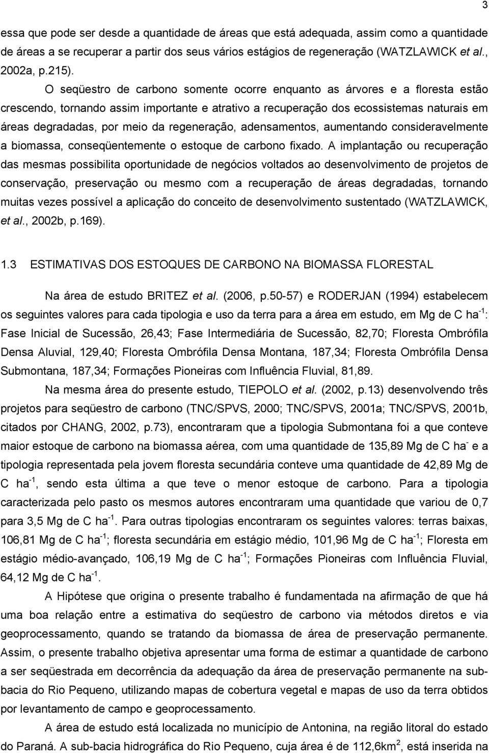 regeneração, adensamentos, aumentando consideravelmente a biomassa, conseqüentemente o estoque de carbono fixado.