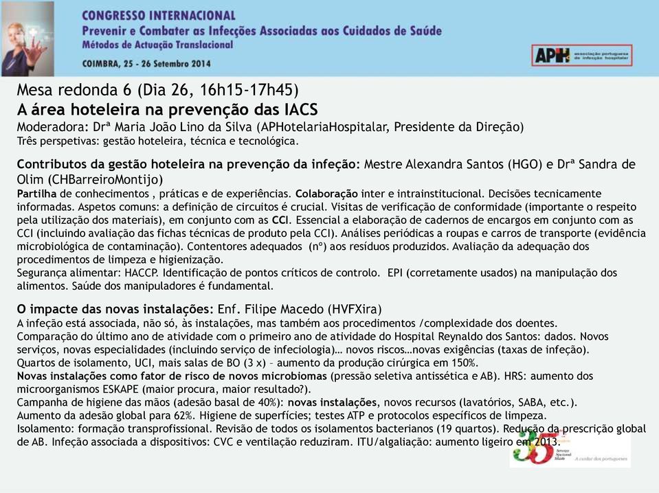 Contributos da gestão hoteleira na prevenção da infeção: Mestre Alexandra Santos (HGO) e Drª Sandra de Olim (CHBarreiroMontijo) Partilha de conhecimentos, práticas e de experiências.