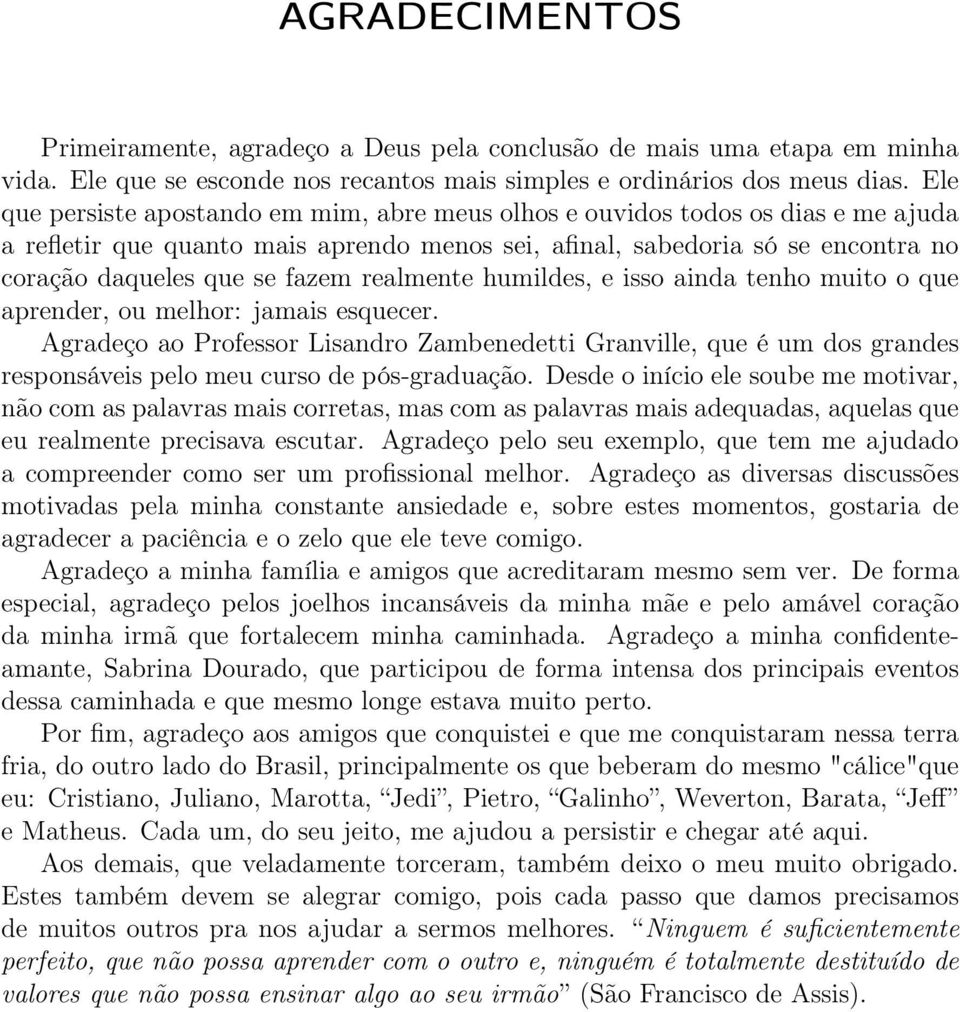 realmente humildes, e isso ainda tenho muito o que aprender, ou melhor: jamais esquecer.