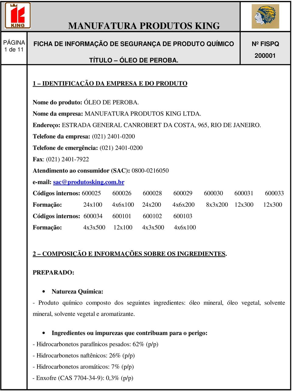 Telefone da empresa: (021) 2401-0200 Telefone de emergência: (021) 2401-0200 Fax: (021) 2401-7922 Atendimento ao consumidor (SAC): 0800-0216050 e-mail: sac@produtosking.com.