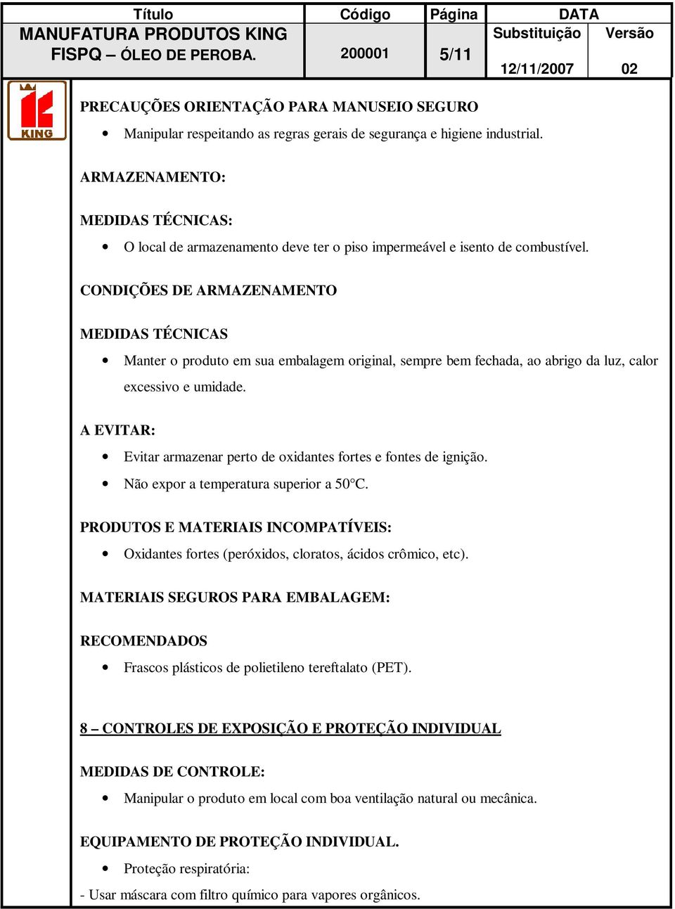 CONDIÇÕES DE ARMAZENAMENTO MEDIDAS TÉCNICAS Manter o produto em sua embalagem original, sempre bem fechada, ao abrigo da luz, calor excessivo e umidade.